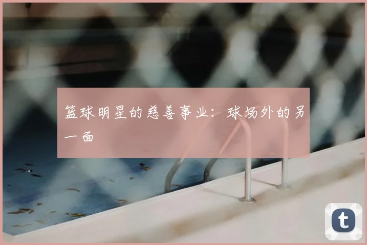 篮球明星的慈善事业:球场外的另一面