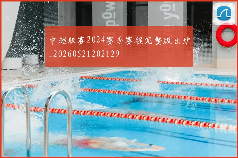 中超联赛2024赛季赛程完整版出炉_20260521202129