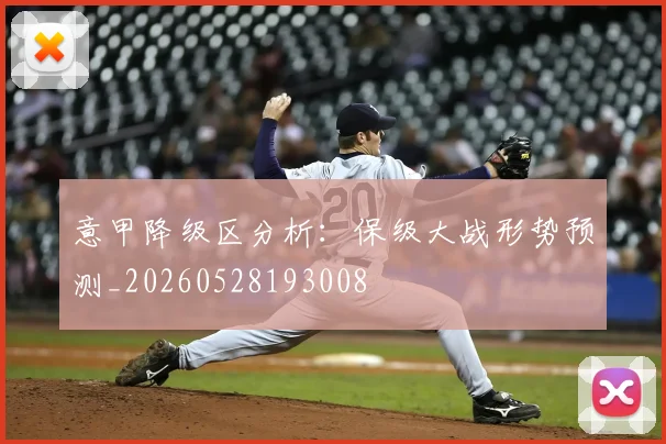 意甲降级区分析:保级大战形势预测_20260528193008
