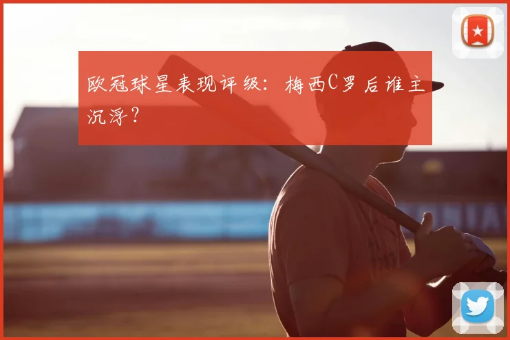 欧冠球星表现评级:梅西C罗后谁主沉浮?