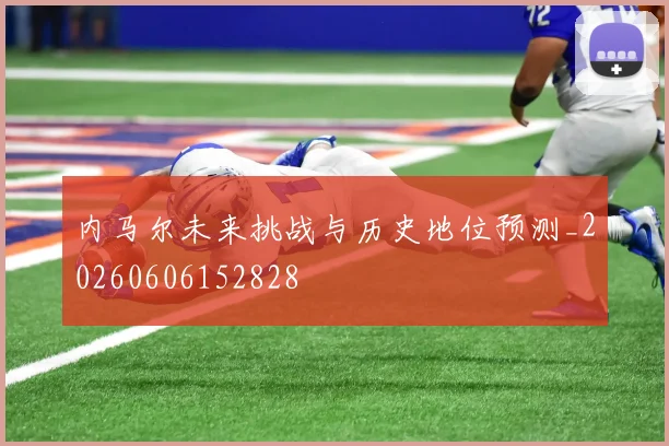 内马尔未来挑战与历史地位预测_20260606152828