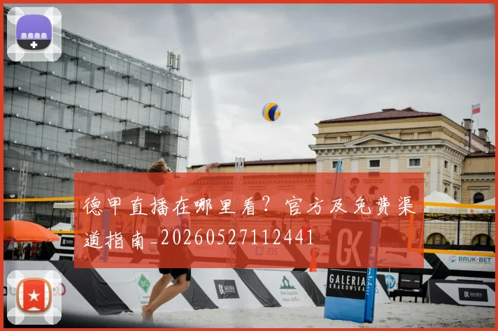 德甲直播在哪里看?官方及免费渠道指南_20260527112441